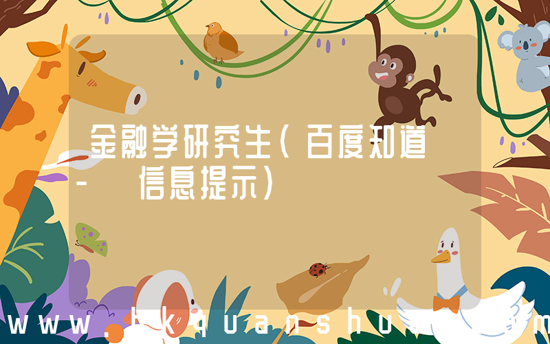 金融学研究生(百度知道 - 信息提示)